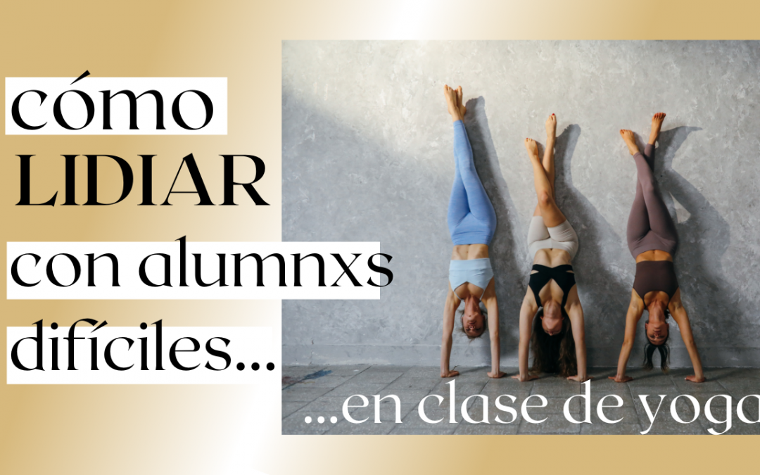 Cómo lidiar con alumnos/as difíciles en clase de yoga