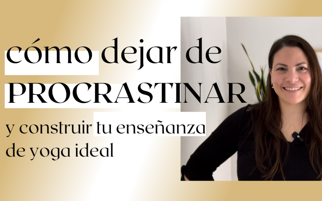 ¡Profe de yoga! Cómo dejar de procrastinar y construir tu enseñanza de yoga ideal